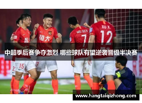 中超季后赛争夺激烈 哪些球队有望逆袭晋级半决赛
