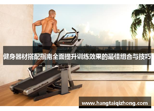 健身器材搭配指南全面提升训练效果的最佳组合与技巧