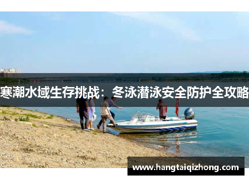 寒潮水域生存挑战：冬泳潜泳安全防护全攻略