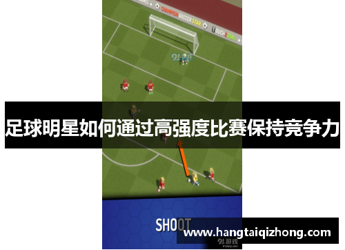 足球明星如何通过高强度比赛保持竞争力