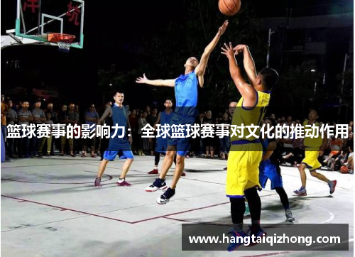 篮球赛事的影响力：全球篮球赛事对文化的推动作用